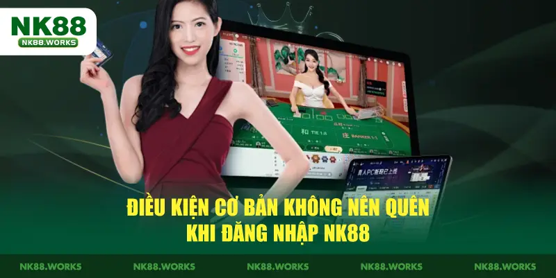 Điều kiện cơ bản không nên quên khi đăng nhập NK88
